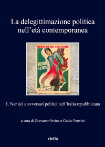 La delegittimazione politica nell'età contemporanea. 1: Nemici e avversari politici nell'Italia repubblicana