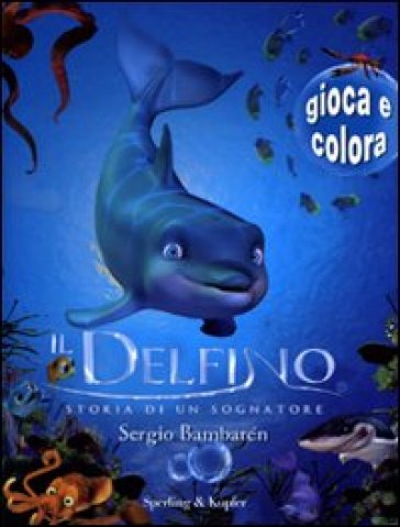 Il delfino. Storia di un sognatore. Gioca e colora - Sergio Bambaren