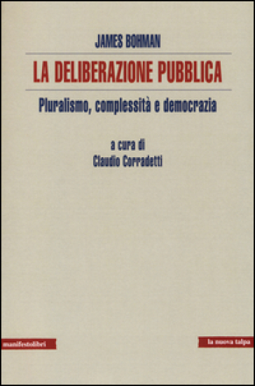 La deliberazione pubblica. Pluralismo, complessità e democrazia - James Bohman