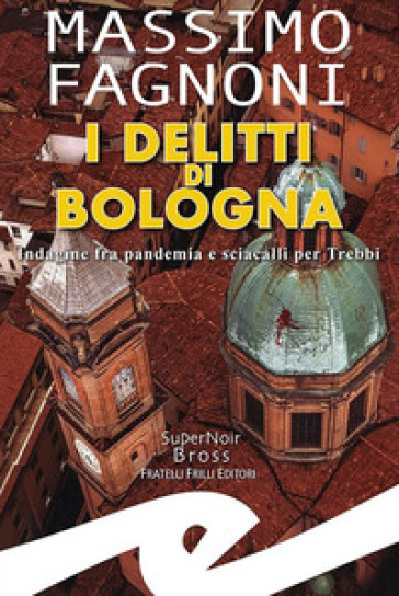 I delitti di Bologna. Indagine fra pandemia e sciacalli per Trebbi - Massimo Fagnoni