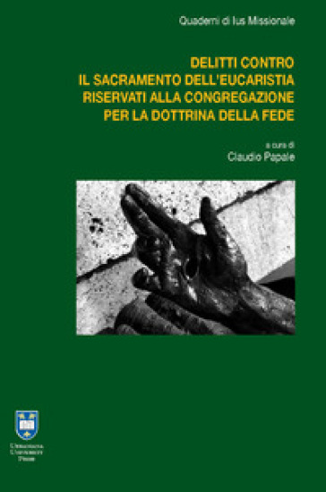 I delitti contro il sacramento dell'Eucaristia riservati alla Congregazione per la Dottrina della Fede - Damian G. Astigueta - Davide Cito - Andrea D