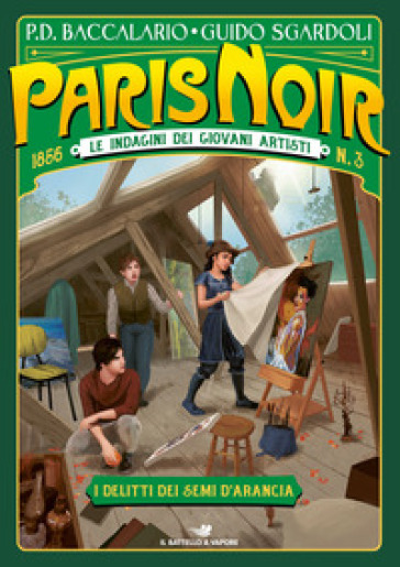 I delitti dei semi d'arancia. Paris noir. Le indagini dei giovani artisti. 3. - Pierdomenico Baccalario - Guido Sgardoli