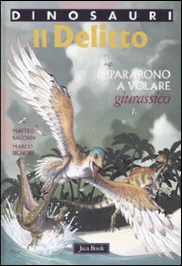 Il delitto. Impararono a volare. Giurassico. Dinosauri - Matteo Bacchin - Marco Signore