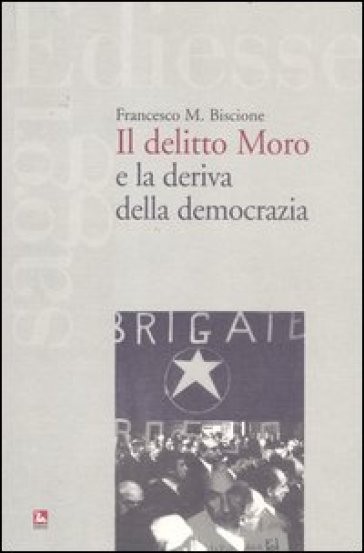 Il delitto Moro e la deriva della democrazia - Francesco M. Biscione