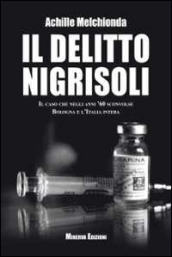 Il delitto Nigrisoli. Il caso che negli anni  60 sconvolse Bologna e l Italia intera