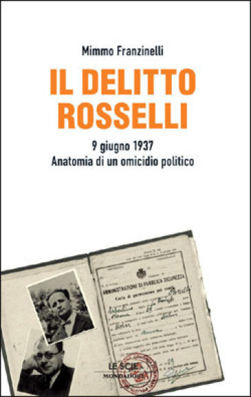 Il delitto Rosselli. 9 giugno 1937. Anatomia di un omicidio politico - Mimmo Franzinelli