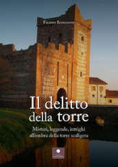 Il delitto della torre. Misteri, leggende, intrighi all ombra della torre scaligera