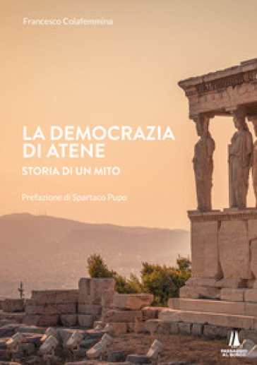 La democrazia di Atene. Storia di un mito - Francesco Colafemmina