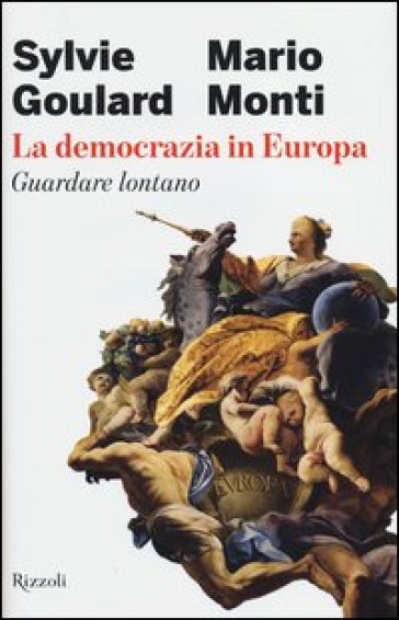 La democrazia in Europa. Guardare lontano - Sylvie Goulard - Mario Monti