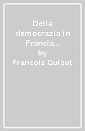 Della democrazia in Francia (rist. anast. Gennaio 1849)