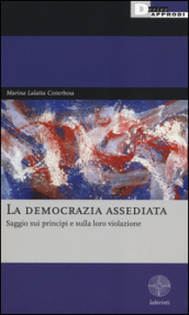 La democrazia assediata. Saggio sui principi e sulla loro violazione