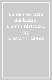 La democrazia dal basso. L amministrazione comunale e provinciale in Italia nella regolamentazione crispina