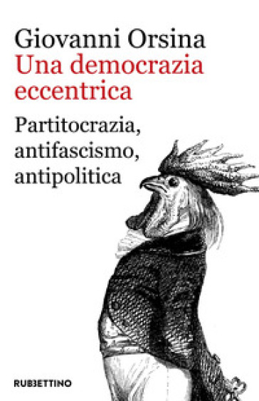 Una democrazia eccentrica. Partitocrazia, antifascismo, antipolitica - Giovanni Orsina