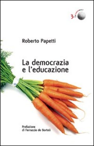 La democrazia e l'educazione. Cronache dai confini interni di una società orgogliosa e inquieta - Roberto Papetti