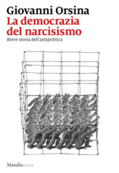 La democrazia del narcisismo. Breve storia dell antipolitica