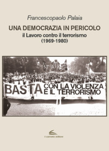 Una democrazia in pericolo. Il lavoro contro il terrorismo (1969-1980) - Francescopaolo Palaia