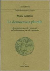 La democrazia plurale. Associazioni, partiti e sindacati nell ordinamento giuridico spagnolo