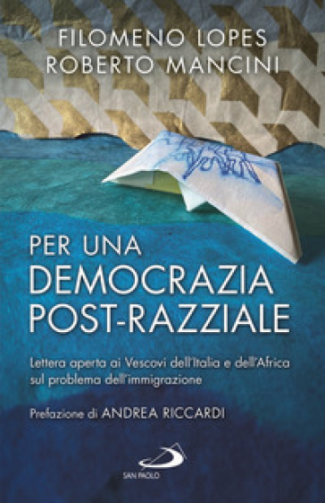 Per una democrazia post-razziale. Lettera aperta ai Vescovi dell'Italia e dell'Africa sul problema dell'immigrazione - Filomeno Lopes - Roberto Mancini