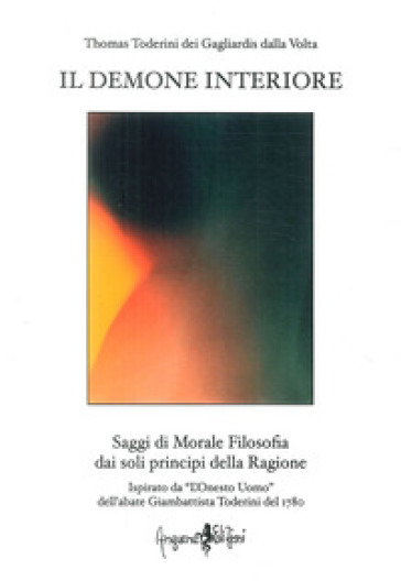 Il demone interiore. Saggi di morale filosofica dai soli principi della ragione - Thomas Toderini