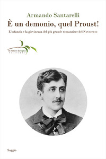 E un demonio, quel Proust! L'infanzia e la giovinezza del più grande romanziere del Novecento - Armando Santarelli