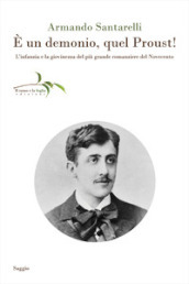 E un demonio, quel Proust! L infanzia e la giovinezza del più grande romanziere del Novecento