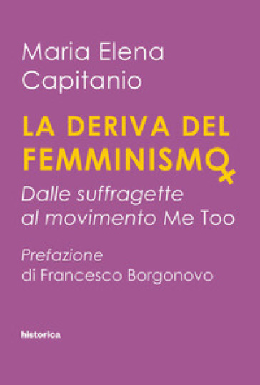 La deriva del femminismo. Dalle suffragette al movimento Me Too - Maria Elena Capitanio