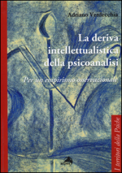 La deriva intellettualista della psicoanalisi. Per un empirismo osservazionale