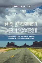 Nei deserti dell Ovest. Storie di nativi, cowboy, artisti e anime in cerca di redenzione