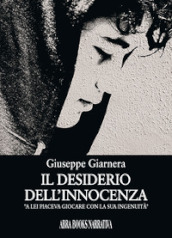 Il desiderio dell innocenza. A lei piaceva giocare con la sua ingenuita 