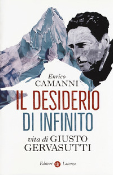 Il desiderio di infinito. Vita di Giusto Gervasutti - Enrico Camanni