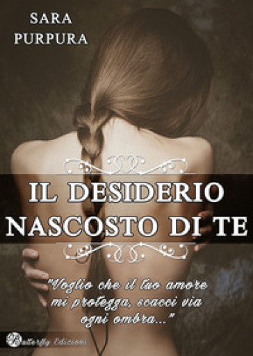 Il desiderio nascosto di te. Nuova ediz. - Sara Purpura