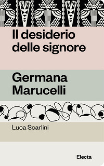 Il desiderio delle signore. Germana Marucelli - Luca Scarlini