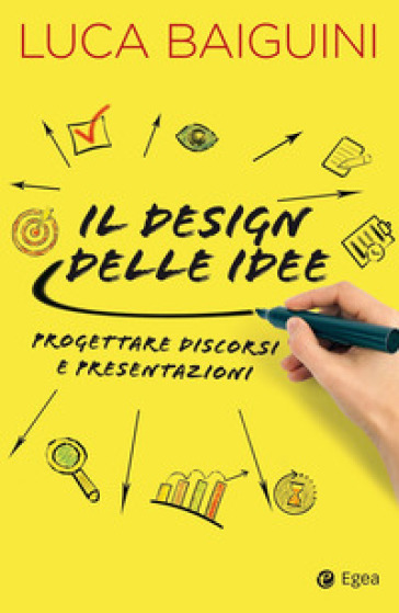 Il design delle idee. Progettare discorsi e presentazioni - Luca Baiguini