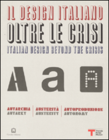 Il design italiano oltre le crisi. Autarchia, austerità, autoproduzione - Beppe Finessi