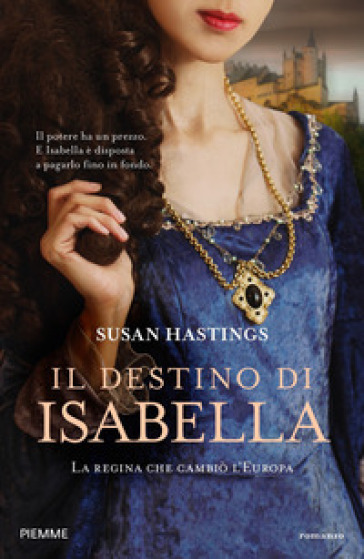 Il destino di Isabella. La regina che cambiò l'Europa - Susan Hastings