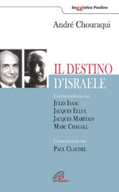 Il destino di Israele. Corrispondenza con Jules Isaac, Jacques Ellul, Jacques Maritain, Marc Chagall. Conversazioni con Paul Claudel