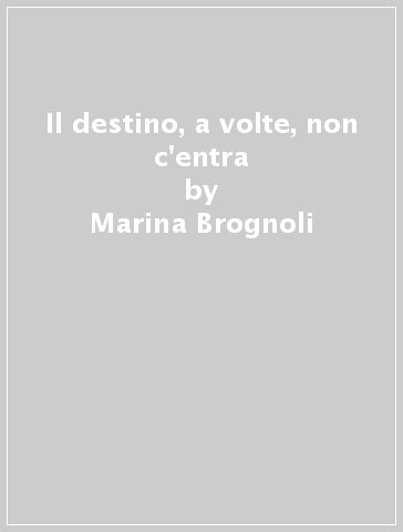 Il destino, a volte, non c'entra - Marina Brognoli