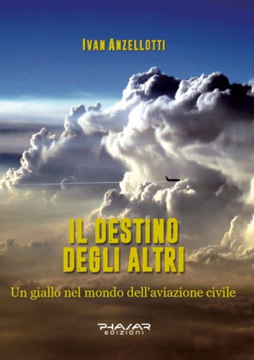 Il destino degli altri, un giallo nel mondo dell'aviazione civile - Ivan Anzellotti