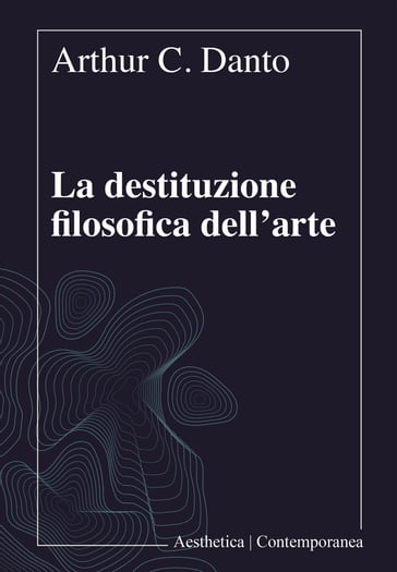 La destituzione filosofica dell'arte - Arthur C. Danto