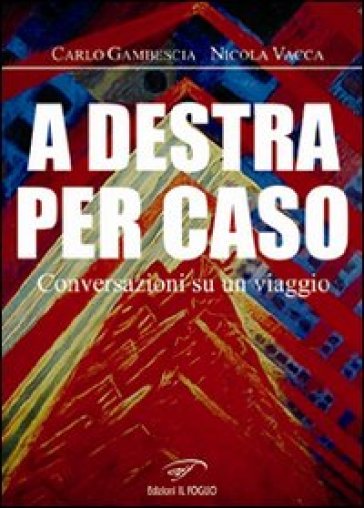 A destra per caso. Conversazioni su un viaggio - Carlo Gambescia - Nicola Vacca