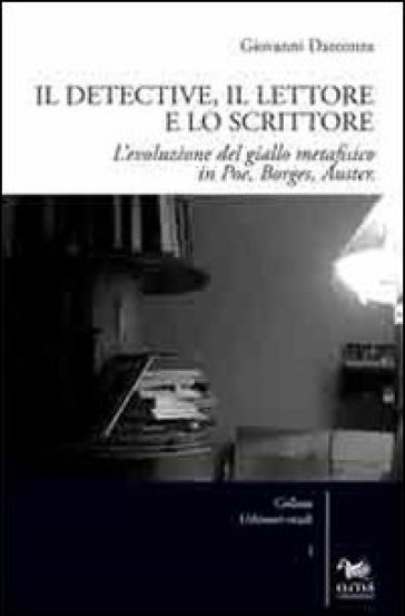 Il detective, il lettore e lo scrittore. L'evoluzione del giallo metafisico in Poe, Borges, Auster - Giovanni Darconza