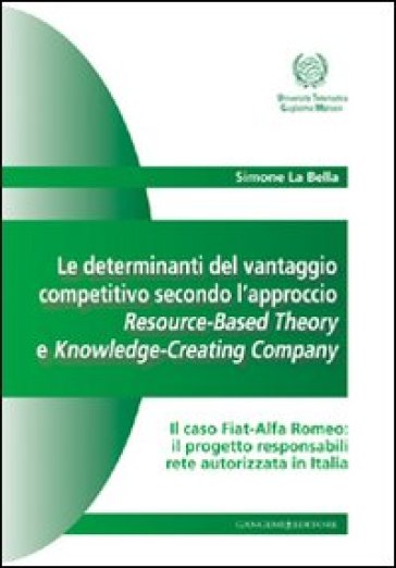 Le determinanti del vantaggio competitivo. L'approccio resource-based theory e knowledge-creating company - Simone La Bella