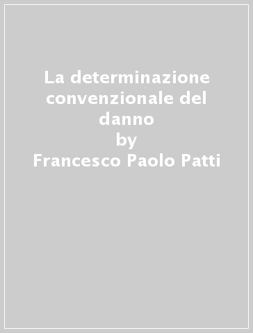 La determinazione convenzionale del danno - Francesco Paolo Patti