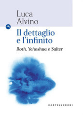 Il dettaglio e l infinito. Roth, Yehoshua e Salter