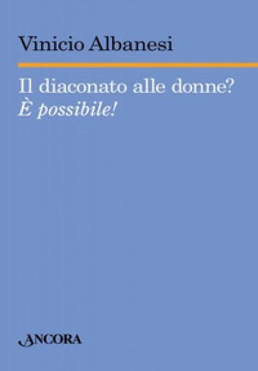 Il diaconato alle donne? E possibile! - Vinicio Albanesi