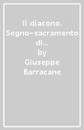 Il diacono. Segno-sacramento di Cristo sposo. Un contributo alla ricerca teologica