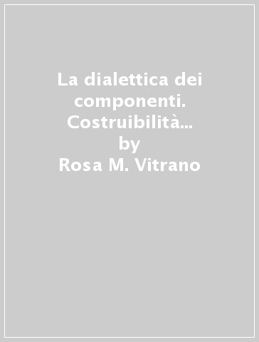 La dialettica dei componenti. Costruibilità del nuovo e tutela dell'esistente - Rosa M. Vitrano