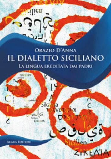 Il dialetto siciliano. La lingua ereditata dai padri - Orazio D