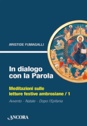 In dialogo con la Parola. Meditazioni sulle letture festive ambrosiane. 1: Avvento, Natale, Epifania