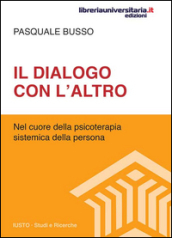 Il dialogo con l altro. Nel cuore della psicoterapia sistemica della persona